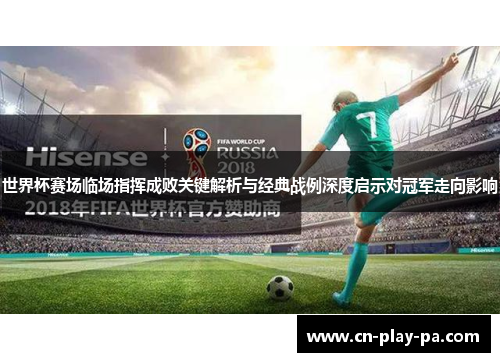 世界杯赛场临场指挥成败关键解析与经典战例深度启示对冠军走向影响