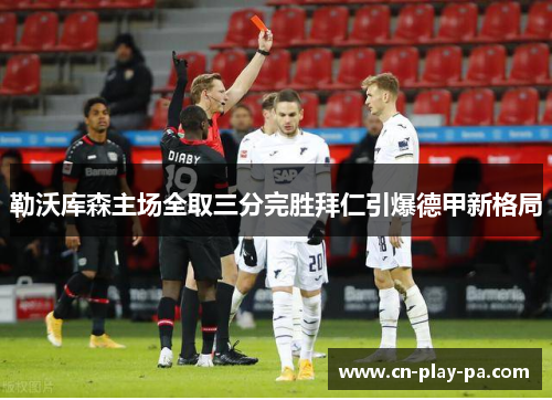 勒沃库森主场全取三分完胜拜仁引爆德甲新格局