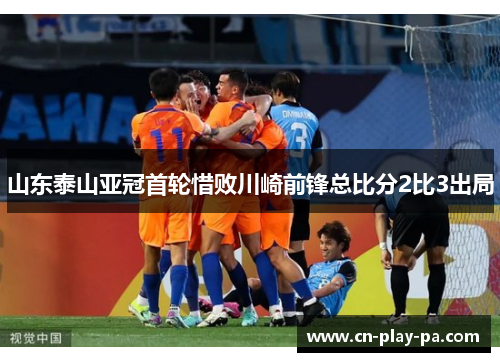 山东泰山亚冠首轮惜败川崎前锋总比分2比3出局
