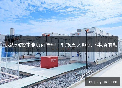 保级弱旅体能负荷管理，轮换五人避免下半场崩盘